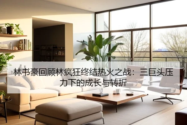 林书豪回顾林疯狂终结热火之战:三巨头压力下的成长与转折